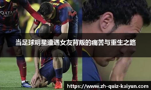 当足球明星遭遇女友背叛的痛苦与重生之路